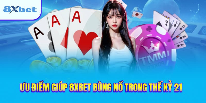 Những ưu điểm vượt trội giúp 8xbet.com phát triển mạnh mẽ trong thế kỷ 21